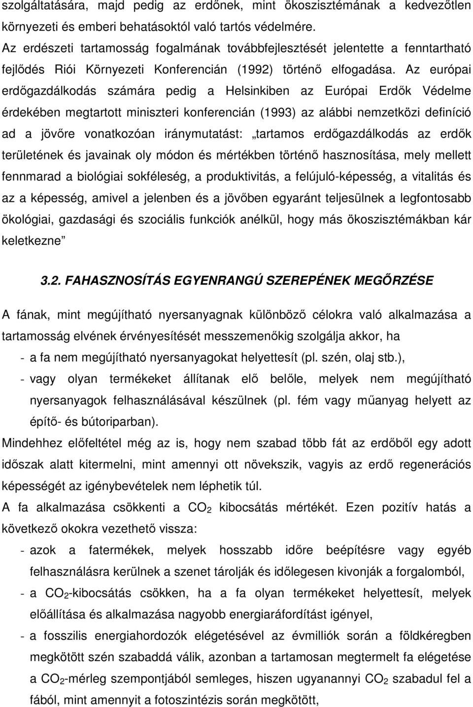 Az európai erdıgazdálkodás számára pedig a Helsinkiben az Európai Erdık Védelme érdekében megtartott miniszteri konferencián (1993) az alábbi nemzetközi definíció ad a jövıre vonatkozóan