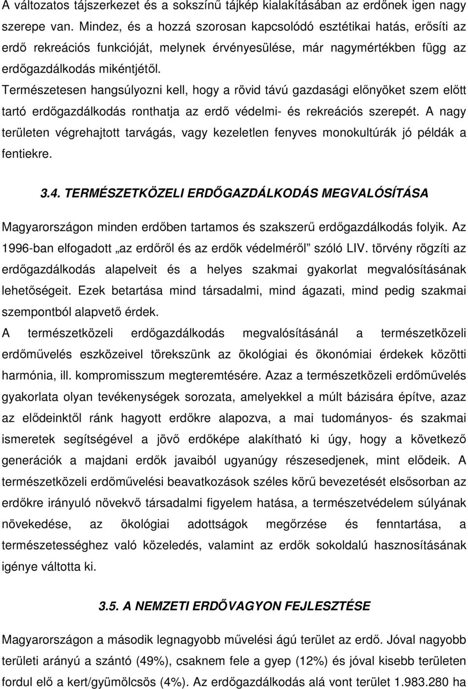 Természetesen hangsúlyozni kell, hogy a rövid távú gazdasági elınyöket szem elıtt tartó erdıgazdálkodás ronthatja az erdı védelmi- és rekreációs szerepét.