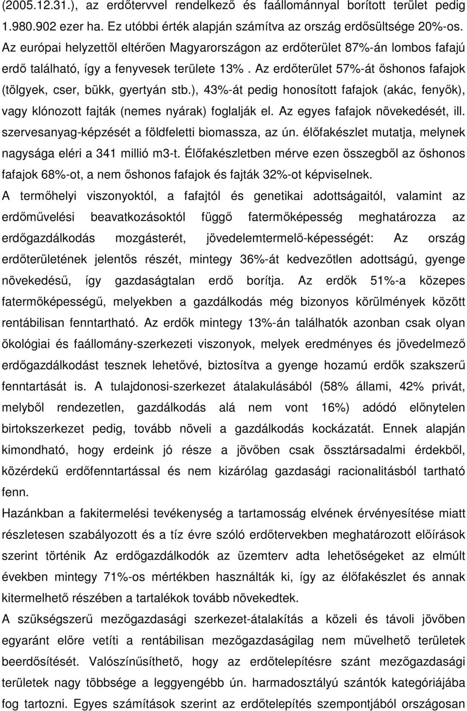 Az erdıterület 57%-át ıshonos fafajok (tölgyek, cser, bükk, gyertyán stb.), 43%-át pedig honosított fafajok (akác, fenyık), vagy klónozott fajták (nemes nyárak) foglalják el.