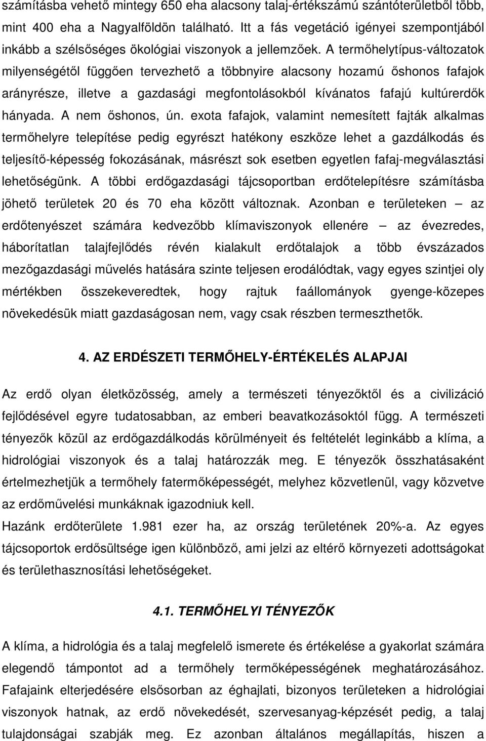 A termıhelytípus-változatok milyenségétıl függıen tervezhetı a többnyire alacsony hozamú ıshonos fafajok arányrésze, illetve a gazdasági megfontolásokból kívánatos fafajú kultúrerdık hányada.