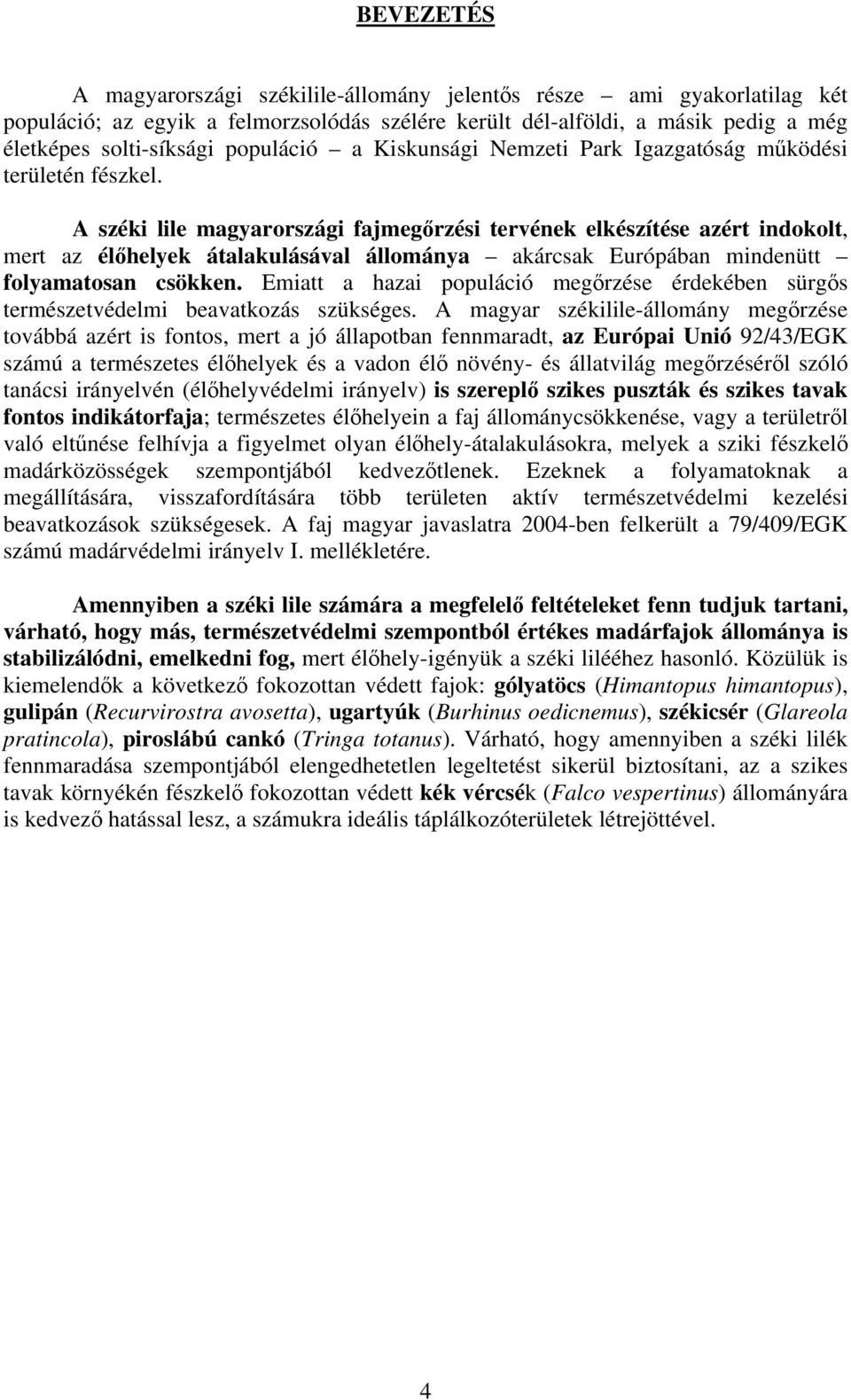 A széki lile magyarországi fajmegőrzési tervének elkészítése azért indokolt, mert az élőhelyek átalakulásával állománya akárcsak Európában mindenütt folyamatosan csökken.