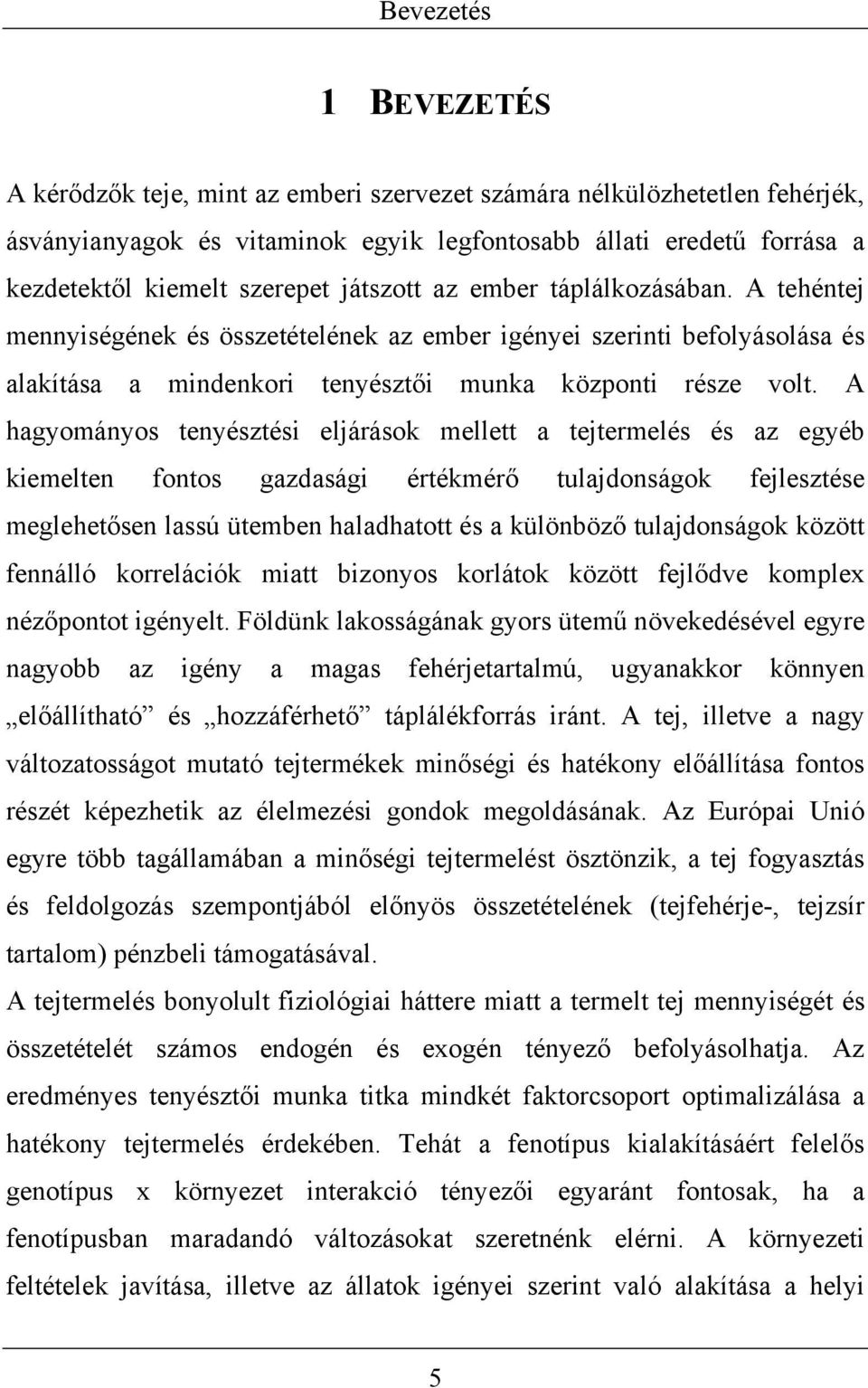 A hagyományos tenyésztési eljárások mellett a tejtermelés és az egyéb kiemelten fontos gazdasági értékmérő tulajdonságok fejlesztése meglehetősen lassú ütemben haladhatott és a különböző