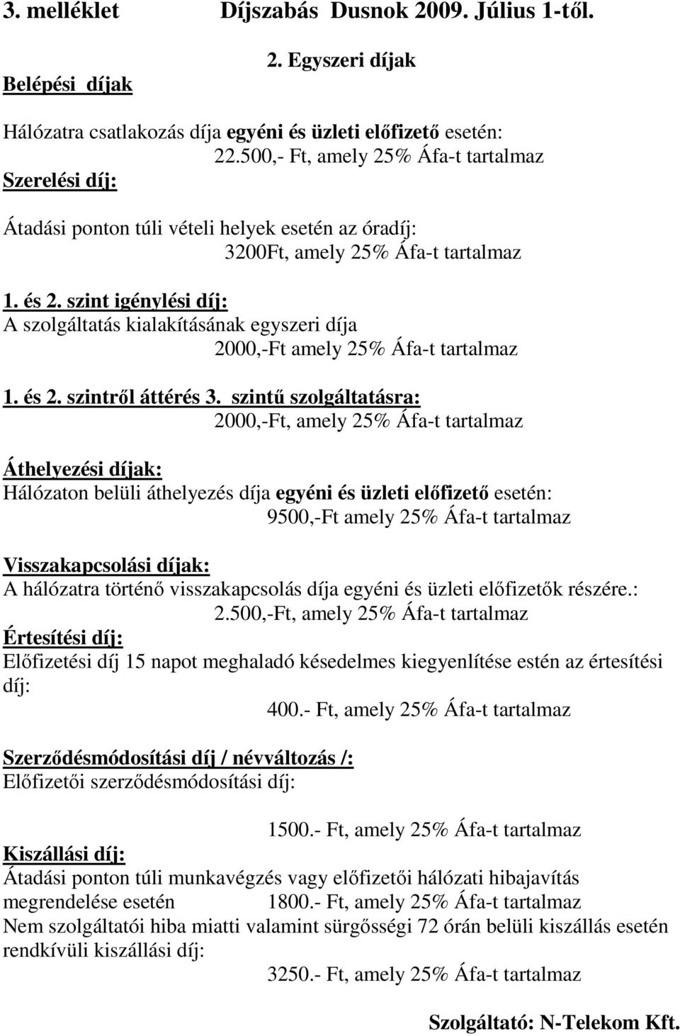 szint igénylési díj: A szolgáltatás kialakításának egyszeri díja 2000,-Ft amely 25% Áfa-t tartalmaz 1. és 2. szintrıl áttérés 3.