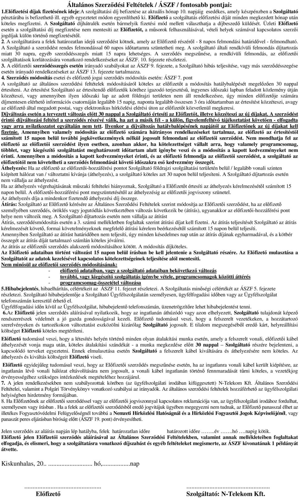 Elıfizetı a szolgáltatás elıfizetési díját minden megkezdett hónap után köteles megfizetni. A Szolgáltató díjhátralék esetén bármelyik fizetési mód mellett választhatja a díjbeszedı küldését.