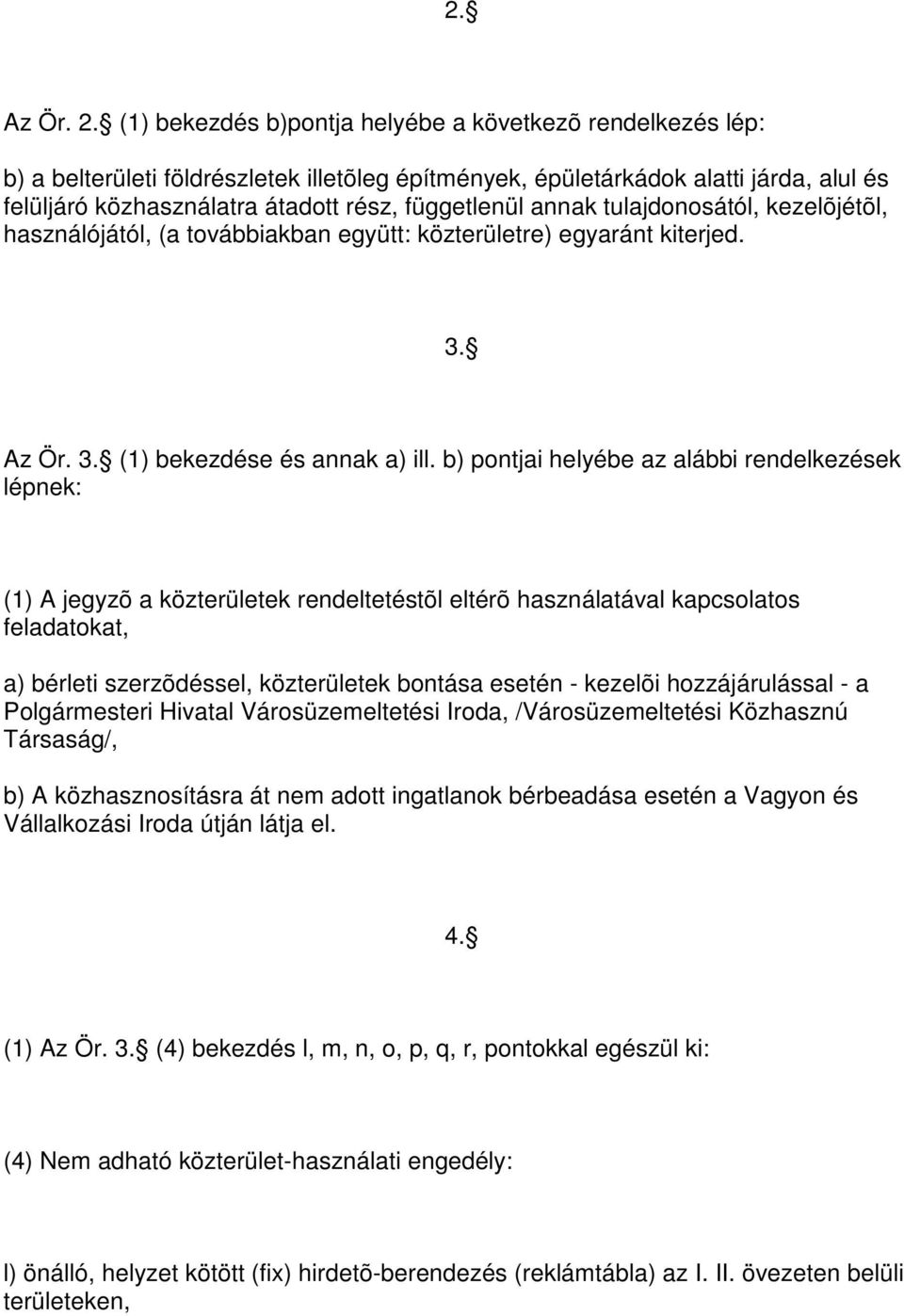 annak tulajdonosától, kezelõjétõl, használójától, (a továbbiakban együtt: közterületre) egyaránt kiterjed. 3. Az Ör. 3. (1) bekezdése és annak a) ill.