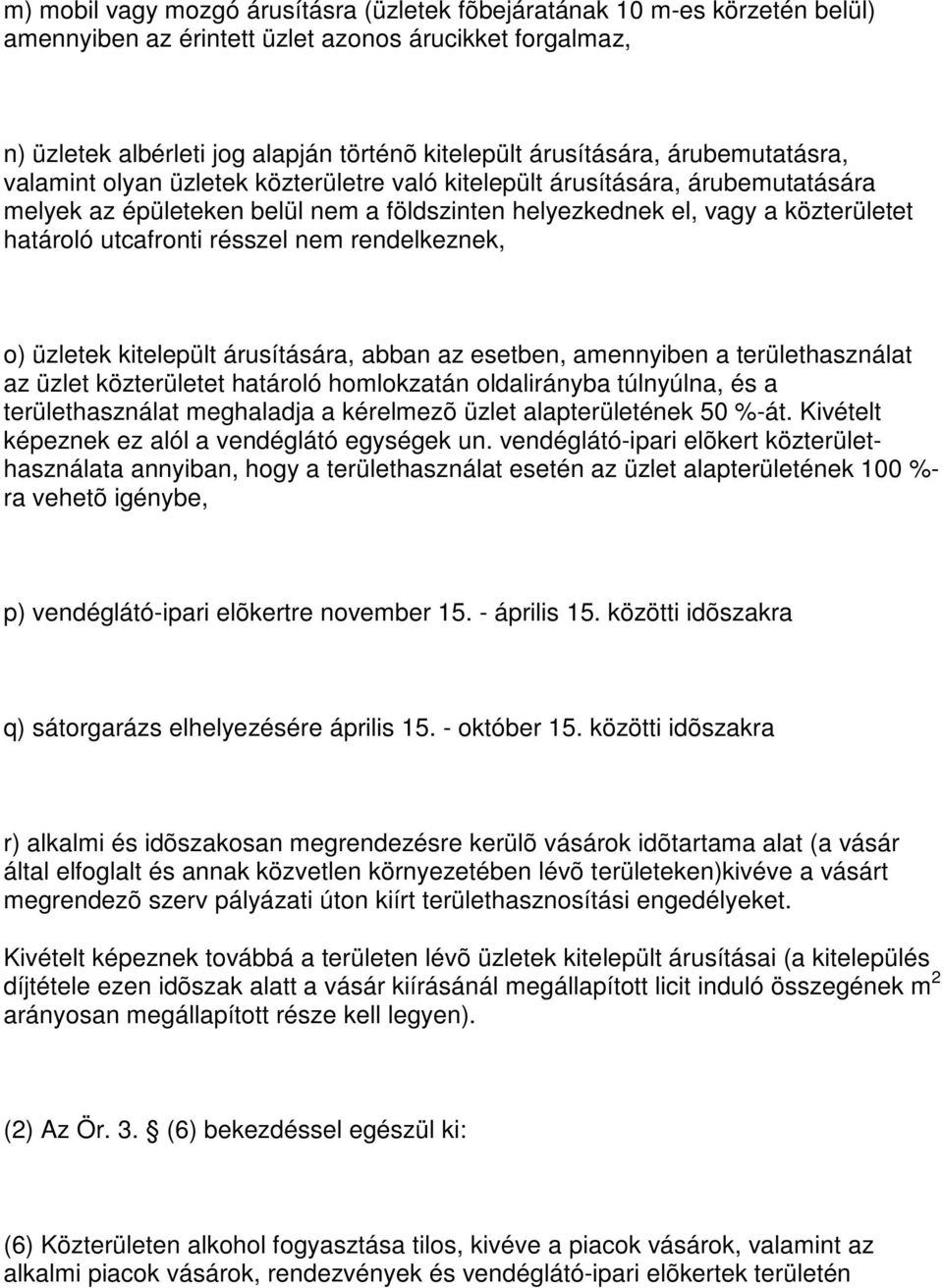 résszel nem rendelkeznek, o) üzletek kitelepült árusítására, abban az esetben, amennyiben a területhasználat az üzlet közterületet határoló homlokzatán oldalirányba túlnyúlna, és a területhasználat