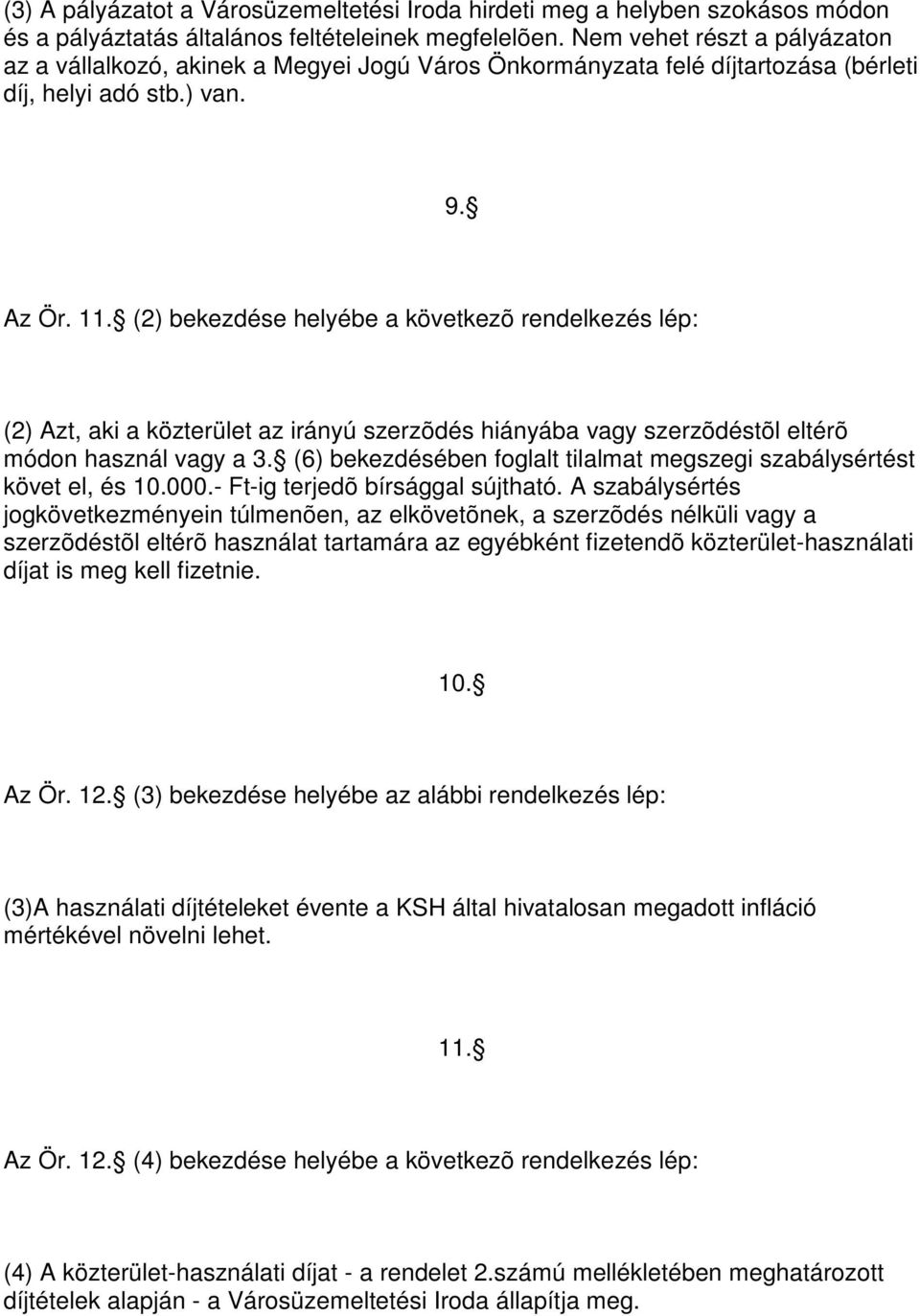 (2) bekezdése helyébe a következõ rendelkezés lép: (2) Azt, aki a közterület az irányú szerzõdés hiányába vagy szerzõdéstõl eltérõ módon használ vagy a 3.