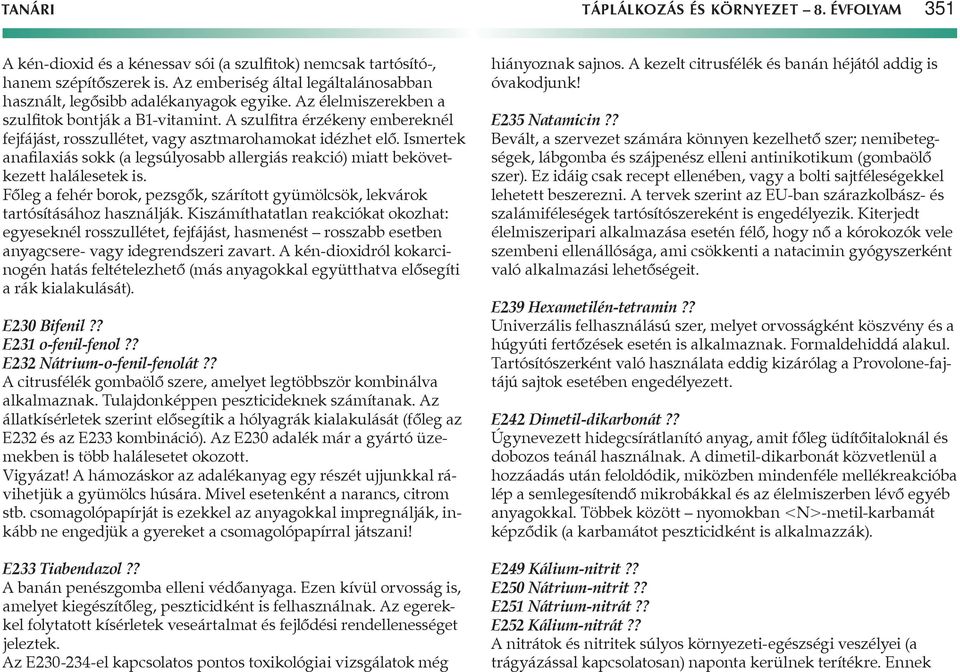 A szulfitra érzékeny embereknél fejfájást, rosszullétet, vagy asztmarohamokat idézhet elő. Ismertek anafilaxiás sokk (a legsúlyosabb allergiás reakció) miatt bekövetkezett halálesetek is.