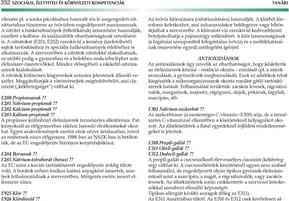 A nitrátokat (E251, E252) ezenkívül a kemény (szeletelhető) sajtok tartósításához és speciális halkészítmények érleléséhez is alkalmazzák.