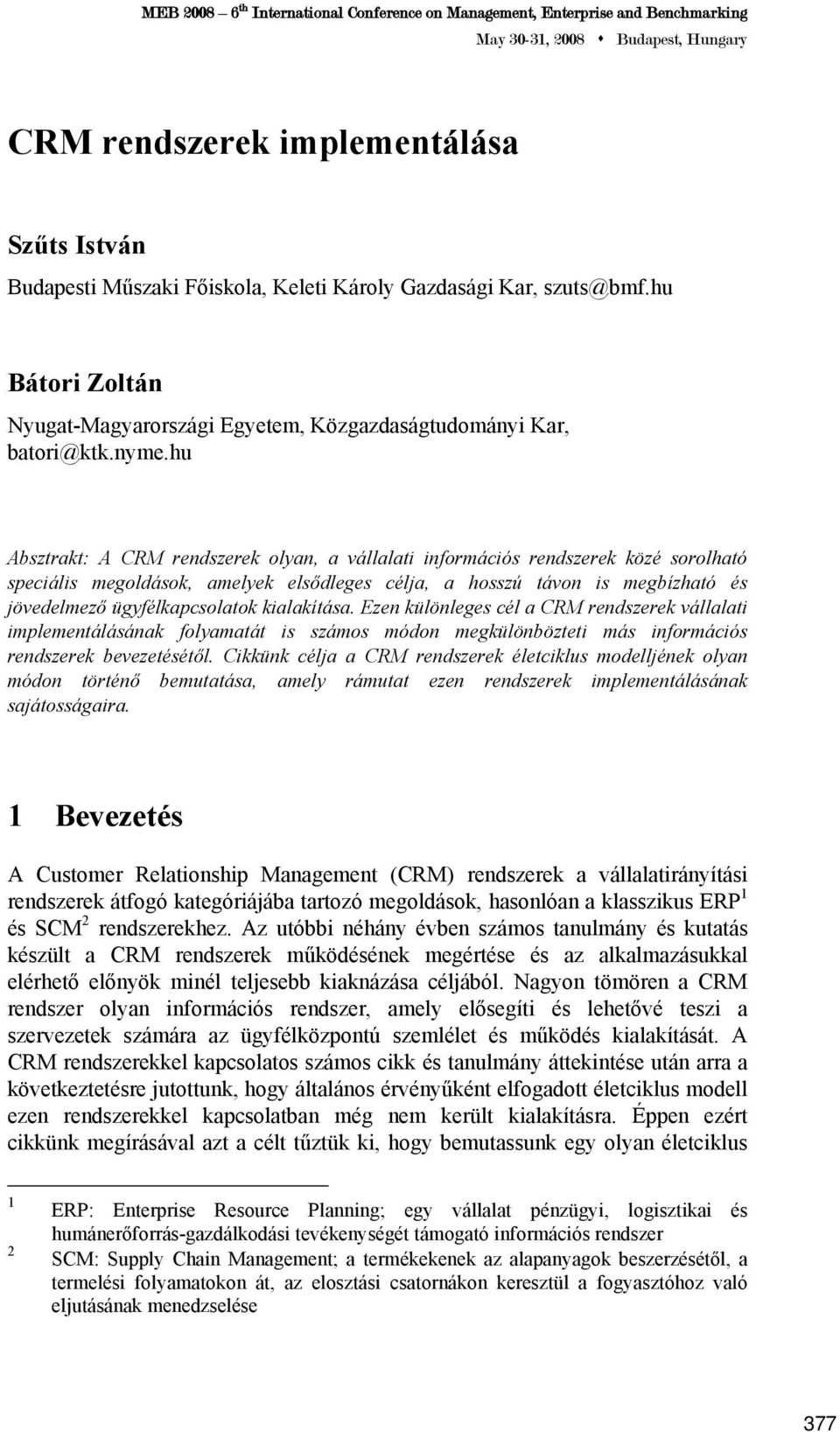 kialakítása. Ezen különleges cél a CRM rendszerek vállalati implementálásának folyamatát is számos módon megkülönbözteti más információs rendszerek bevezetésétől.