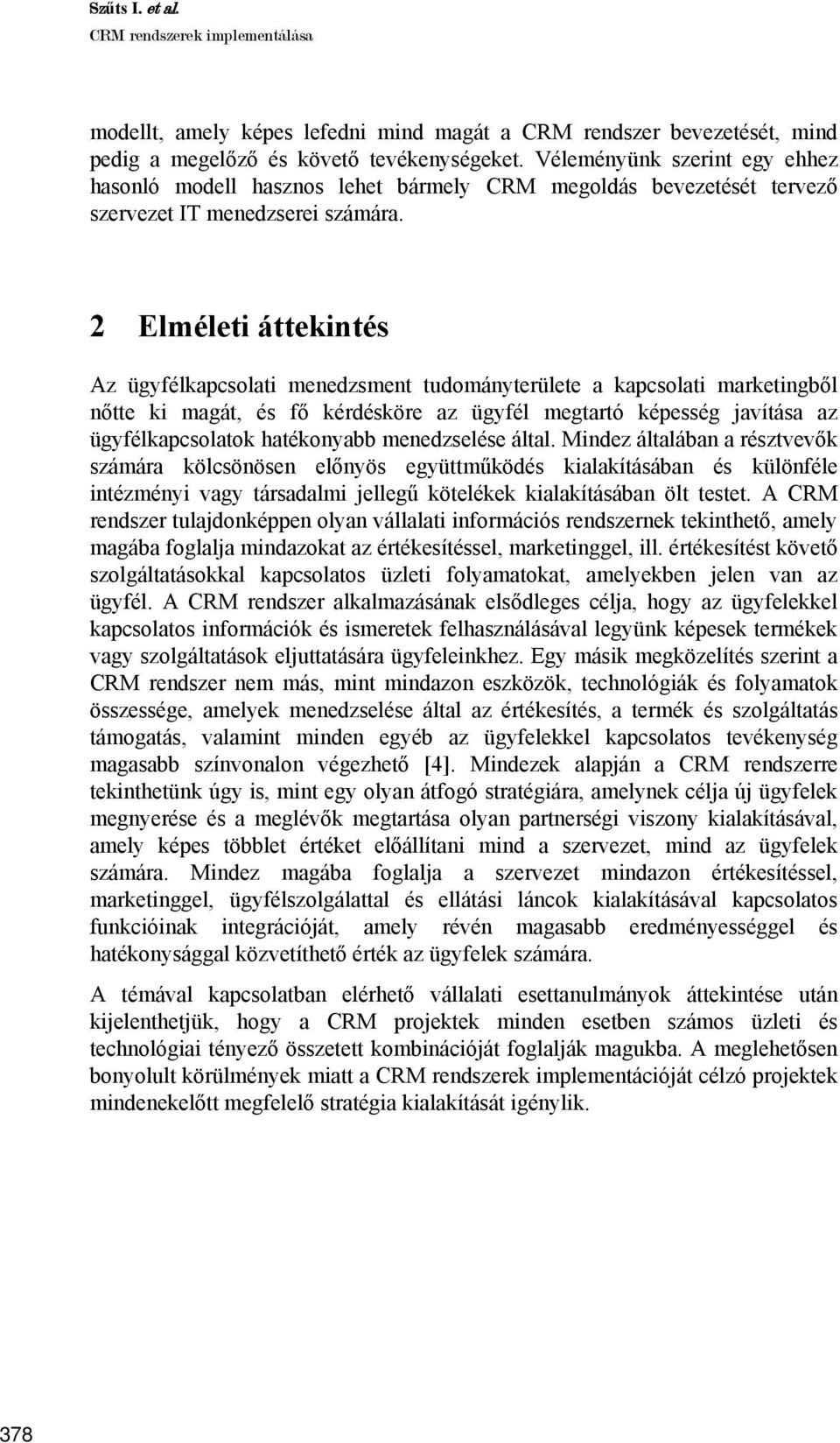 2 Elméleti áttekintés Az ügyfélkapcsolati menedzsment tudományterülete a kapcsolati marketingből nőtte ki magát, és fő kérdésköre az ügyfél megtartó képesség javítása az ügyfélkapcsolatok hatékonyabb