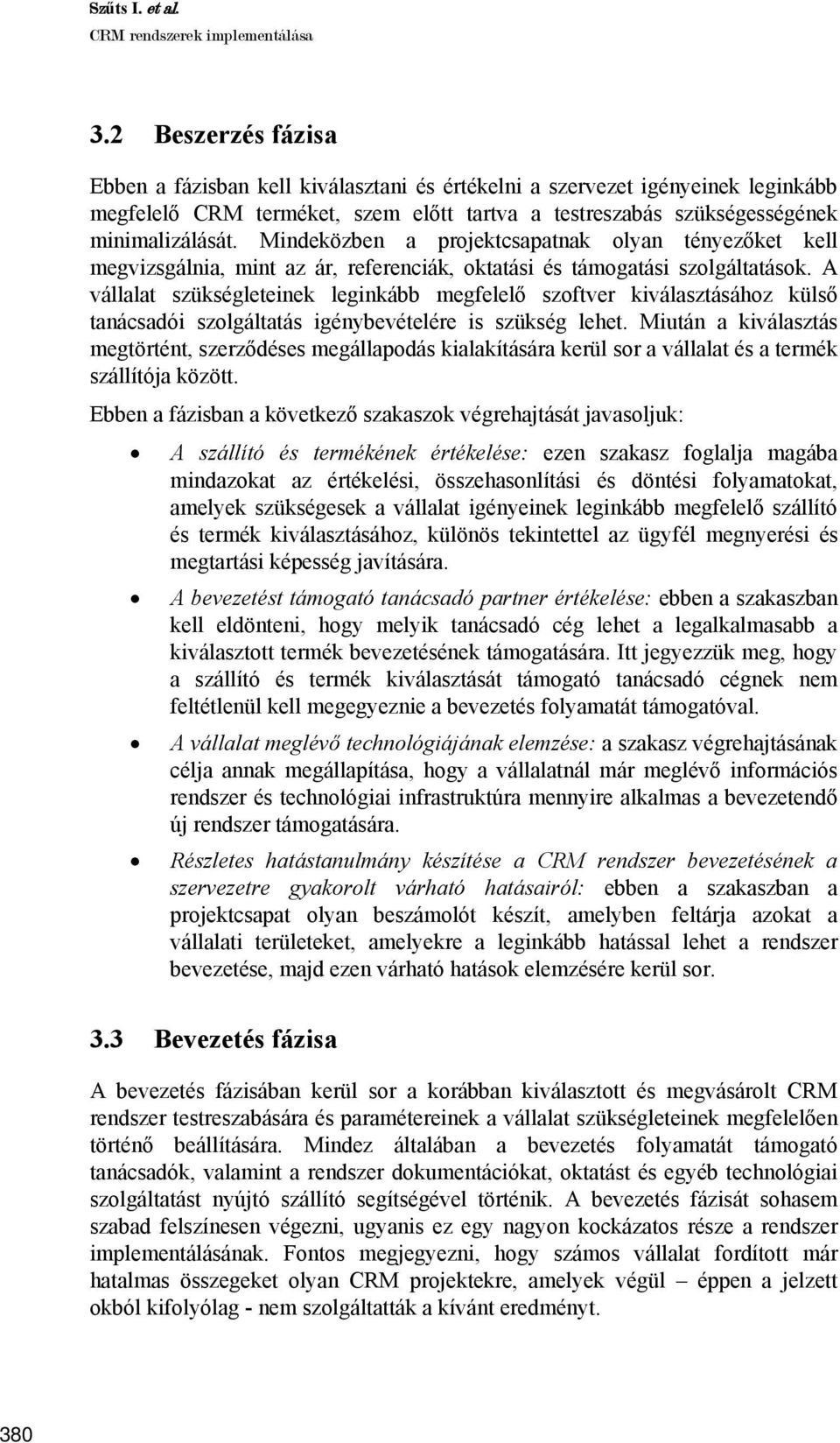 Mindeközben a projektcsapatnak olyan tényezőket kell megvizsgálnia, mint az ár, referenciák, oktatási és támogatási szolgáltatások.