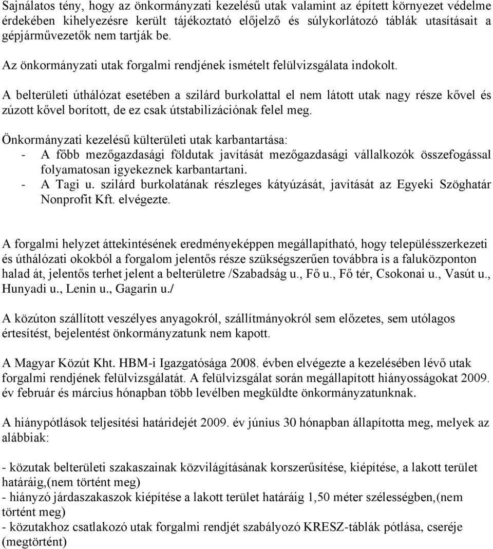 A belterületi úthálózat esetében a szilárd burkolattal el nem látott utak nagy része kővel és zúzott kővel borított, de ez csak útstabilizációnak felel meg.