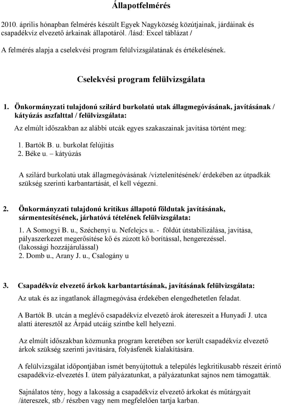 Önkormányzati tulajdonú szilárd burkolatú utak állagmegóvásának, javításának / kátyúzás aszfalttal / felülvizsgálata: Az elmúlt időszakban az alábbi utcák egyes szakaszainak javítása történt meg: 1.