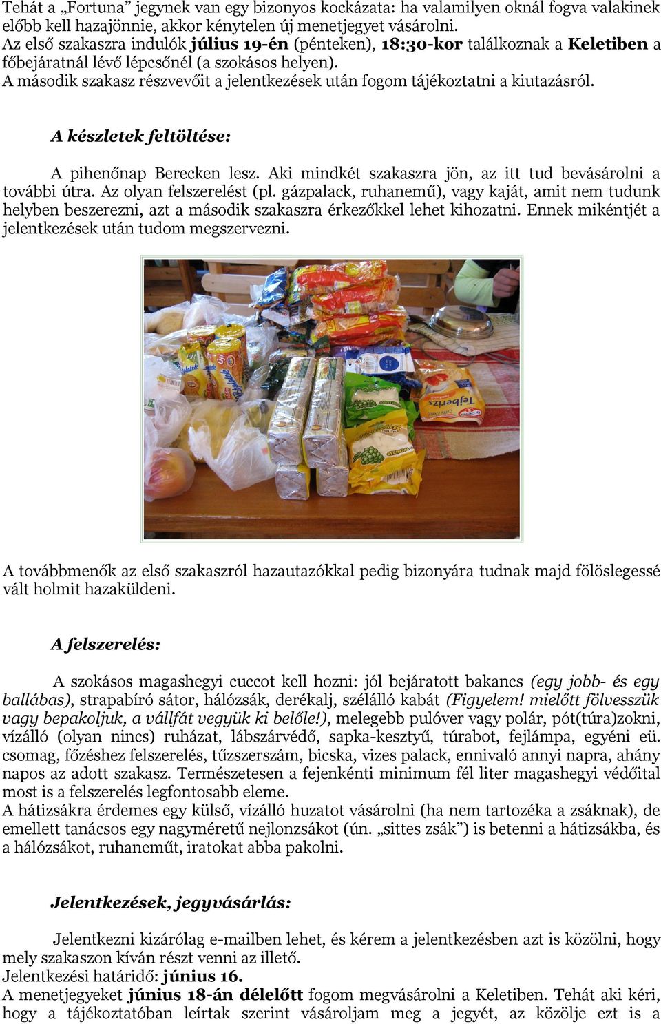 A második szakasz részvevőit a jelentkezések után fogom tájékoztatni a kiutazásról. A készletek feltöltése: A pihenőnap Berecken lesz. Aki mindkét szakaszra jön, az itt tud bevásárolni a további útra.