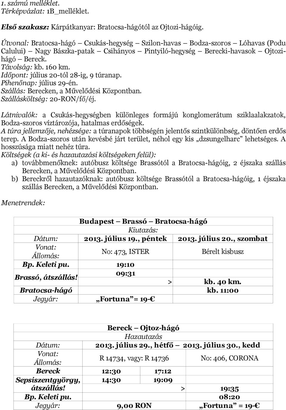 Időpont: július 20-tól 28-ig, 9 túranap. Pihenőnap: július 29-én. Szállás: Berecken, a Művelődési Központban. Szállásköltség: 20-RON/fő/éj.