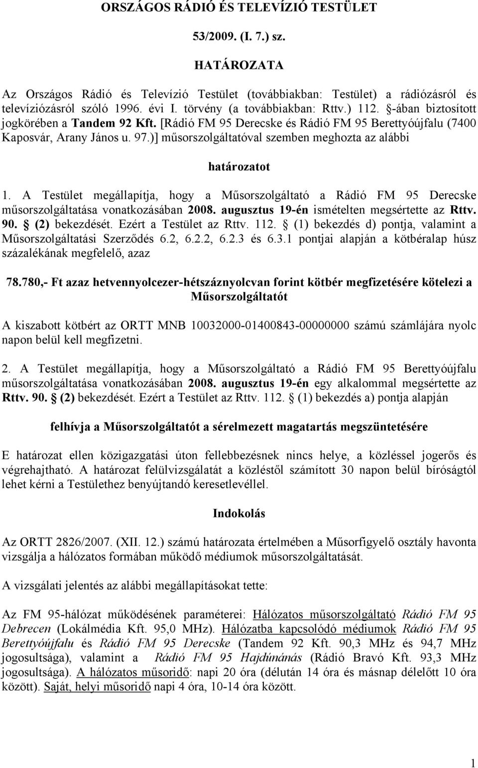 )] műsorszolgáltatóval szemben meghozta az alábbi határozatot 1. A Testület megállapítja, hogy a Műsorszolgáltató a Rádió FM 95 Derecske műsorszolgáltatása vonatkozásában 2008.