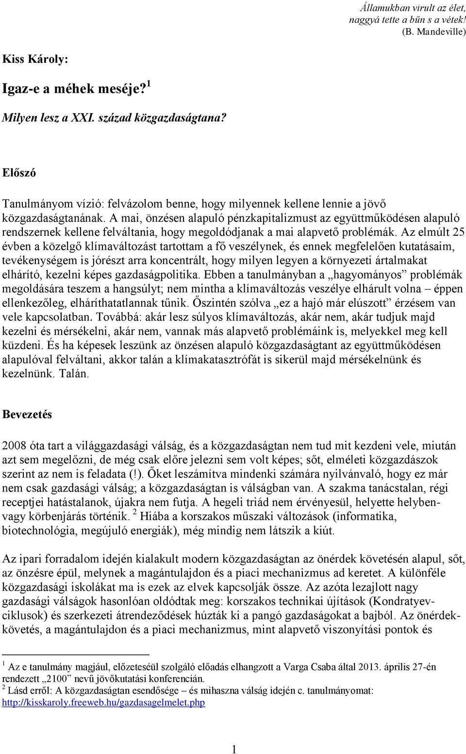 A mai, önzésen alapuló pénzkapitalizmust az együttműködésen alapuló rendszernek kellene felváltania, hogy megoldódjanak a mai alapvető problémák.