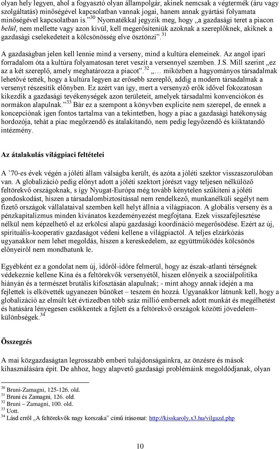 30 Nyomatékkal jegyzik meg, hogy a gazdasági teret a piacon belül, nem mellette vagy azon kívül, kell megerősíteniük azoknak a szereplőknek, akiknek a gazdasági cselekedeteit a kölcsönösség elve