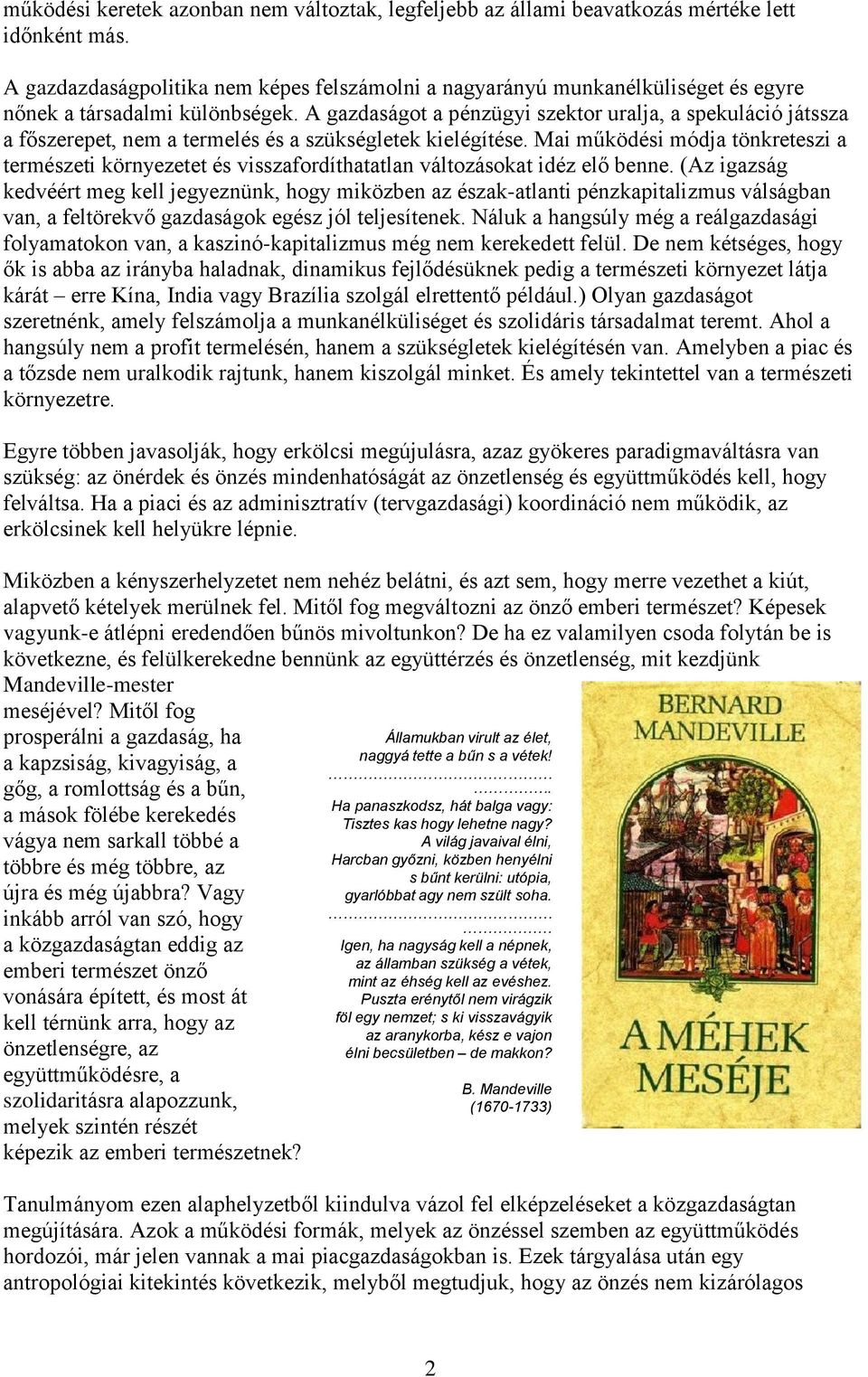 A gazdaságot a pénzügyi szektor uralja, a spekuláció játssza a főszerepet, nem a termelés és a szükségletek kielégítése.