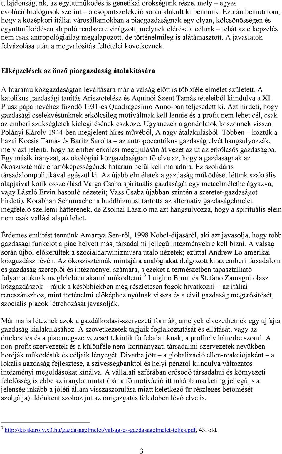 csak antropológiailag megalapozott, de történelmileg is alátámasztott. A javaslatok felvázolása után a megvalósítás feltételei következnek.