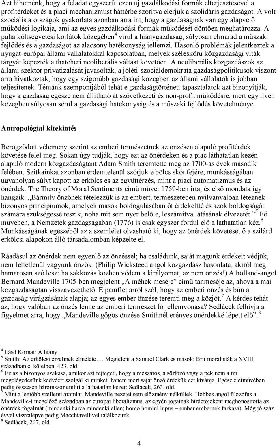 A puha költségvetési korlátok közegében 4 virul a hiánygazdaság, súlyosan elmarad a műszaki fejlődés és a gazdaságot az alacsony hatékonyság jellemzi.