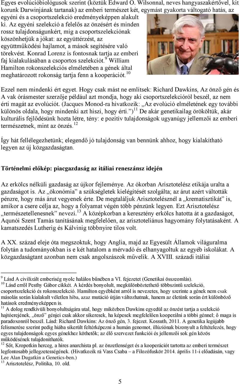 Az egyéni szelekció a felelős az önzésért és minden rossz tulajdonságunkért, míg a csoportszelekciónak köszönhetjük a jókat: az együttérzést, az együttműködési hajlamot, a mások segítésére való