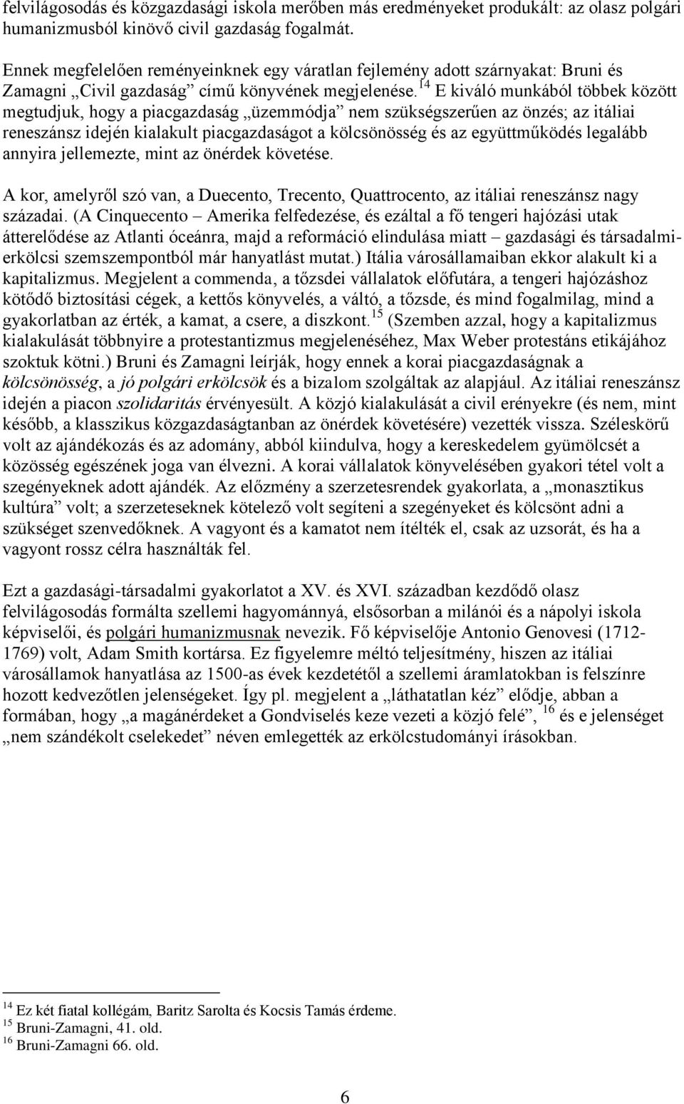 14 E kiváló munkából többek között megtudjuk, hogy a piacgazdaság üzemmódja nem szükségszerűen az önzés; az itáliai reneszánsz idején kialakult piacgazdaságot a kölcsönösség és az együttműködés