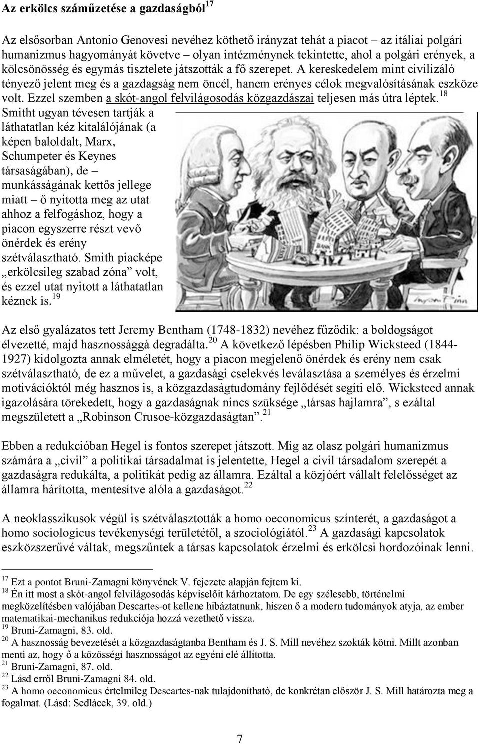 A kereskedelem mint civilizáló tényező jelent meg és a gazdagság nem öncél, hanem erényes célok megvalósításának eszköze volt.