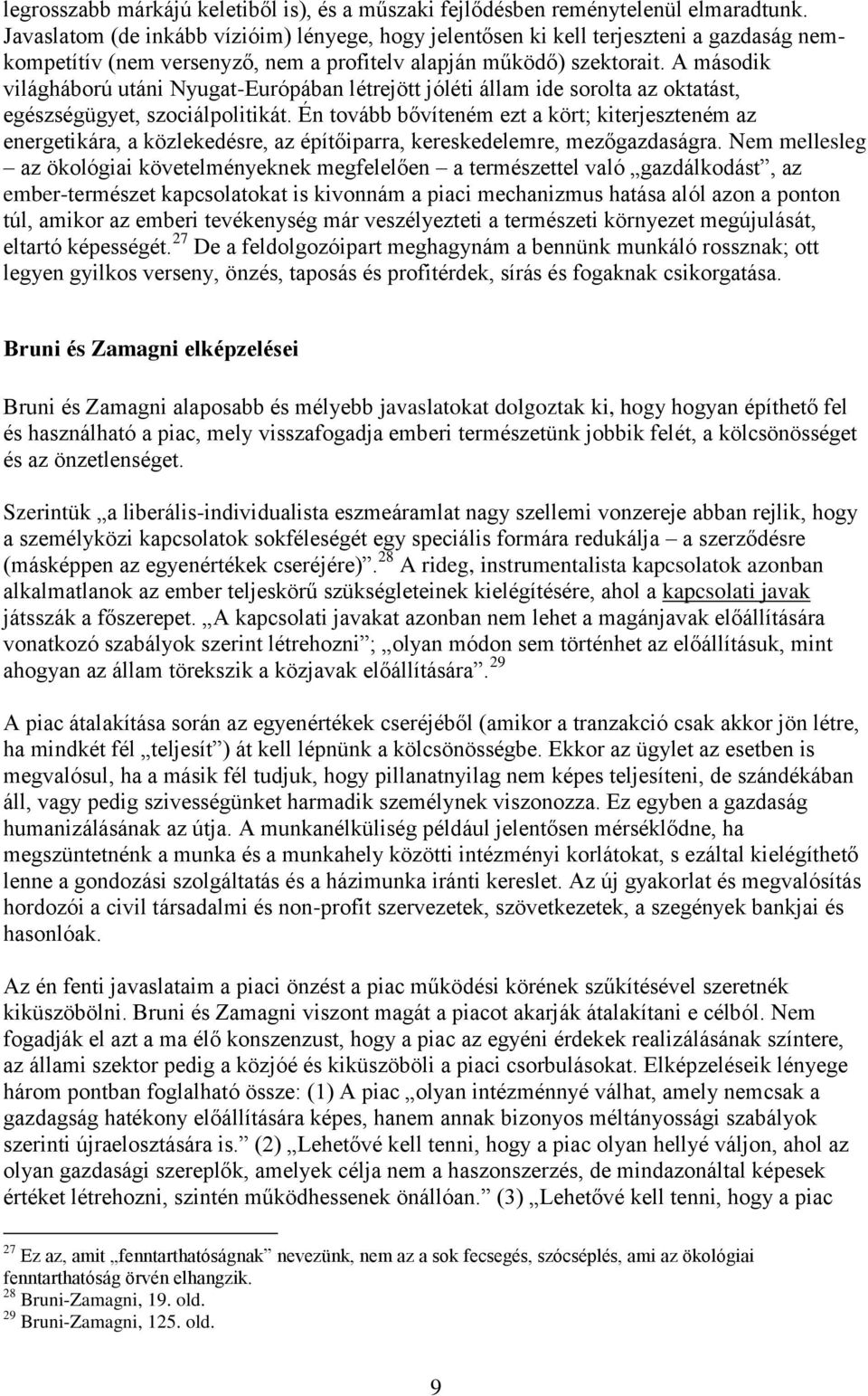 A második világháború utáni Nyugat-Európában létrejött jóléti állam ide sorolta az oktatást, egészségügyet, szociálpolitikát.