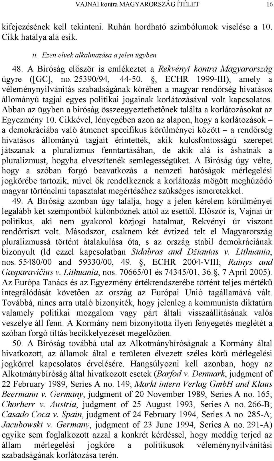 , ECHR 1999-III), amely a véleménynyilvánítás szabadságának körében a magyar rendőrség hivatásos állományú tagjai egyes politikai jogainak korlátozásával volt kapcsolatos.