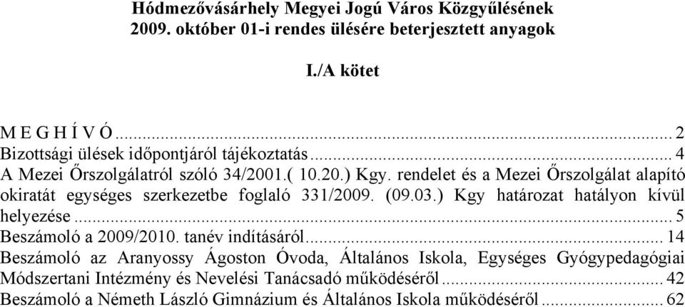 rendelet és a Mezei Őrszolgálat alapító okiratát egységes szerkezetbe foglaló 331/2009. (09.03.) Kgy határozat hatályon kívül helyezése.