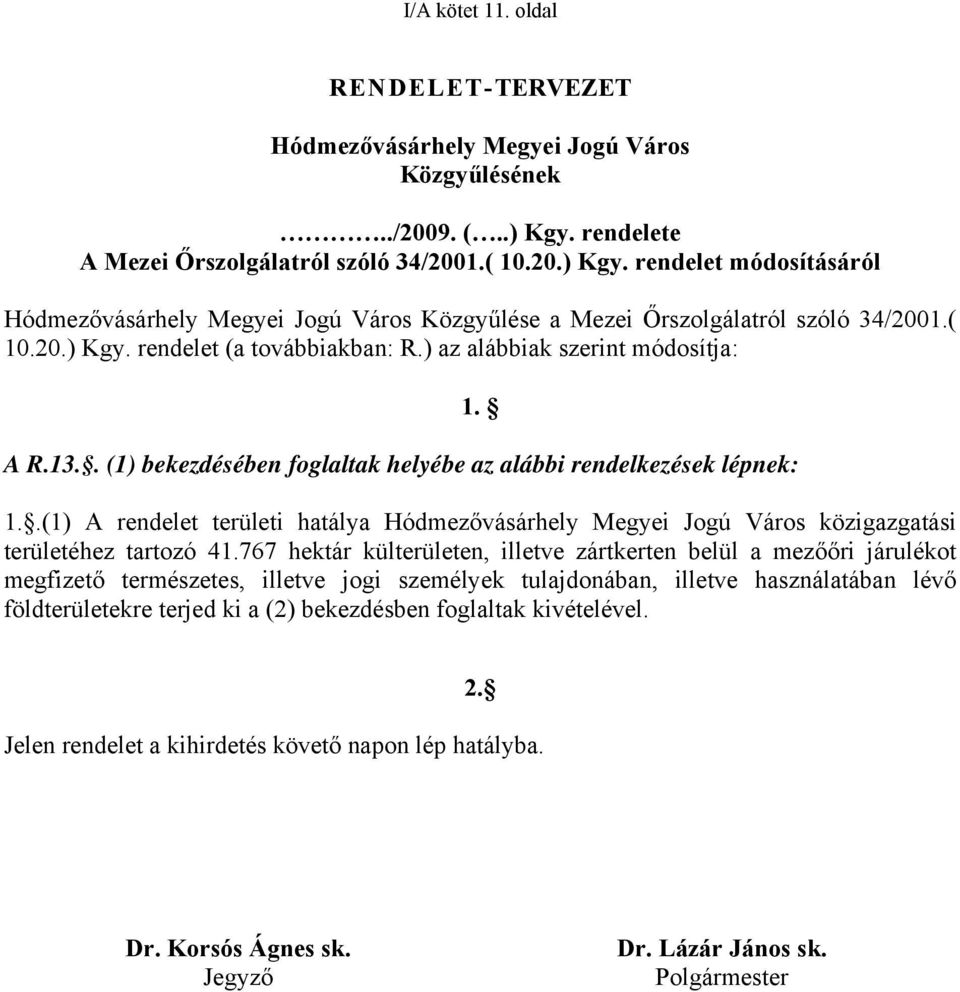 ) az alábbiak szerint módosítja: A R.13.. (1) bekezdésében foglaltak helyébe az alábbi rendelkezések lépnek: 1.