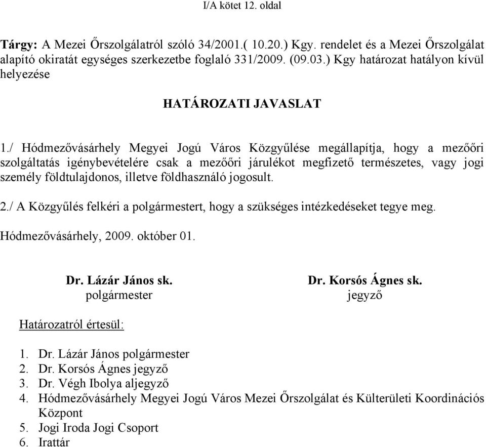 / Hódmezővásárhely Megyei Jogú Város Közgyűlése megállapítja, hogy a mezőőri szolgáltatás igénybevételére csak a mezőőri járulékot megfizető természetes, vagy jogi személy földtulajdonos, illetve