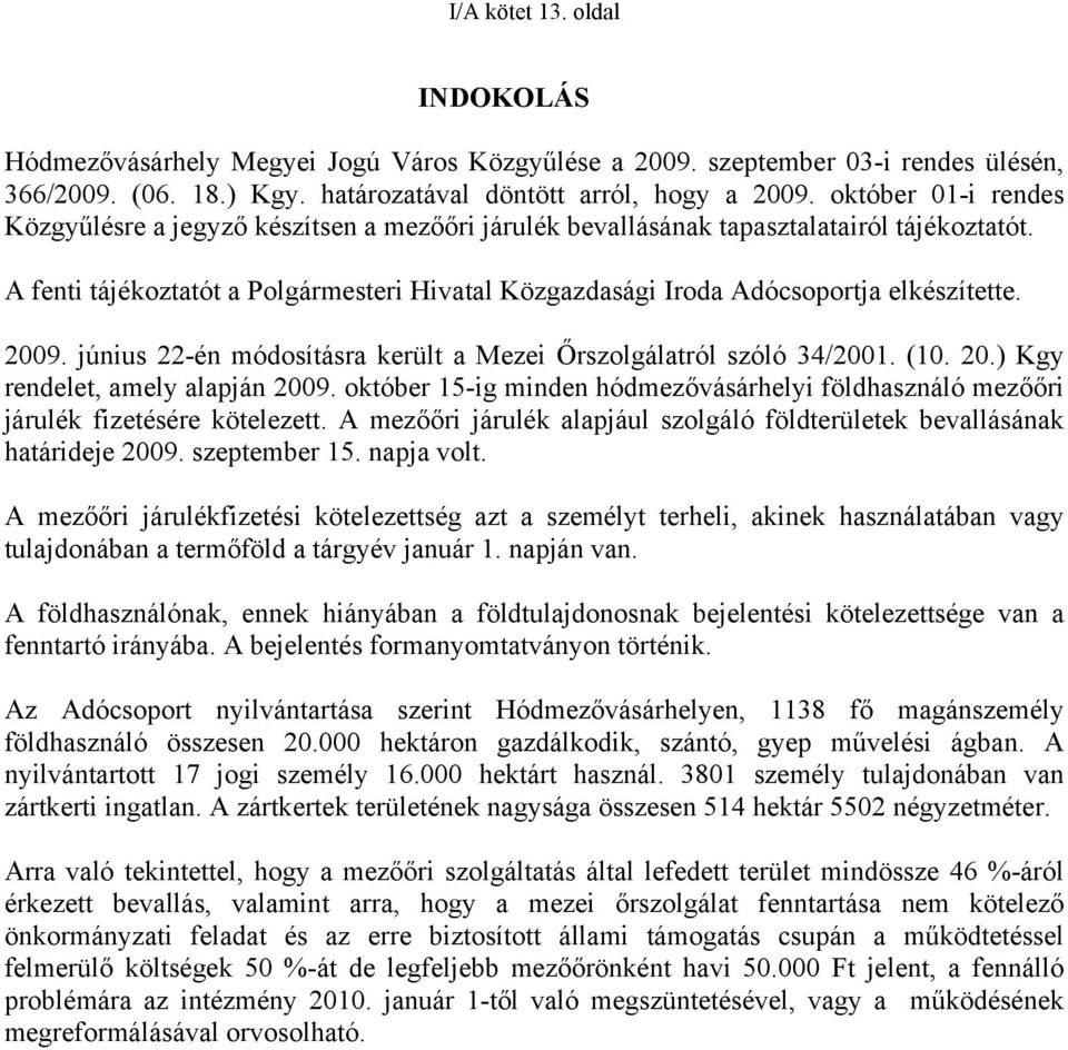A fenti tájékoztatót a Polgármesteri Hivatal Közgazdasági Iroda Adócsoportja elkészítette. 2009. június 22-én módosításra került a Mezei Őrszolgálatról szóló 34/2001. (10. 20.) Kgy rendelet, amely alapján 2009.