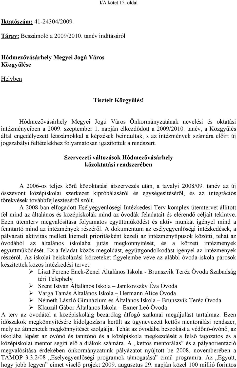 tanév, a Közgyűlés által engedélyezett létszámokkal a képzések beindultak, s az intézmények számára előírt új jogszabályi feltételekhez folyamatosan igazítottuk a rendszert.