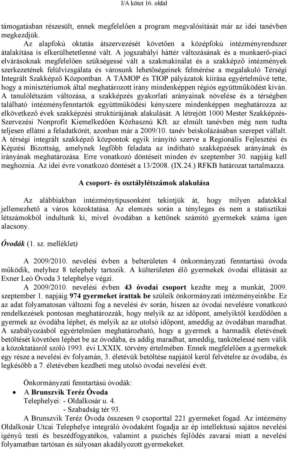 A jogszabályi háttér változásának és a munkaerő-piaci elvárásoknak megfelelően szükségessé vált a szakmakínálat és a szakképző intézmények szerkezetének felülvizsgálata és városunk lehetőségeinek