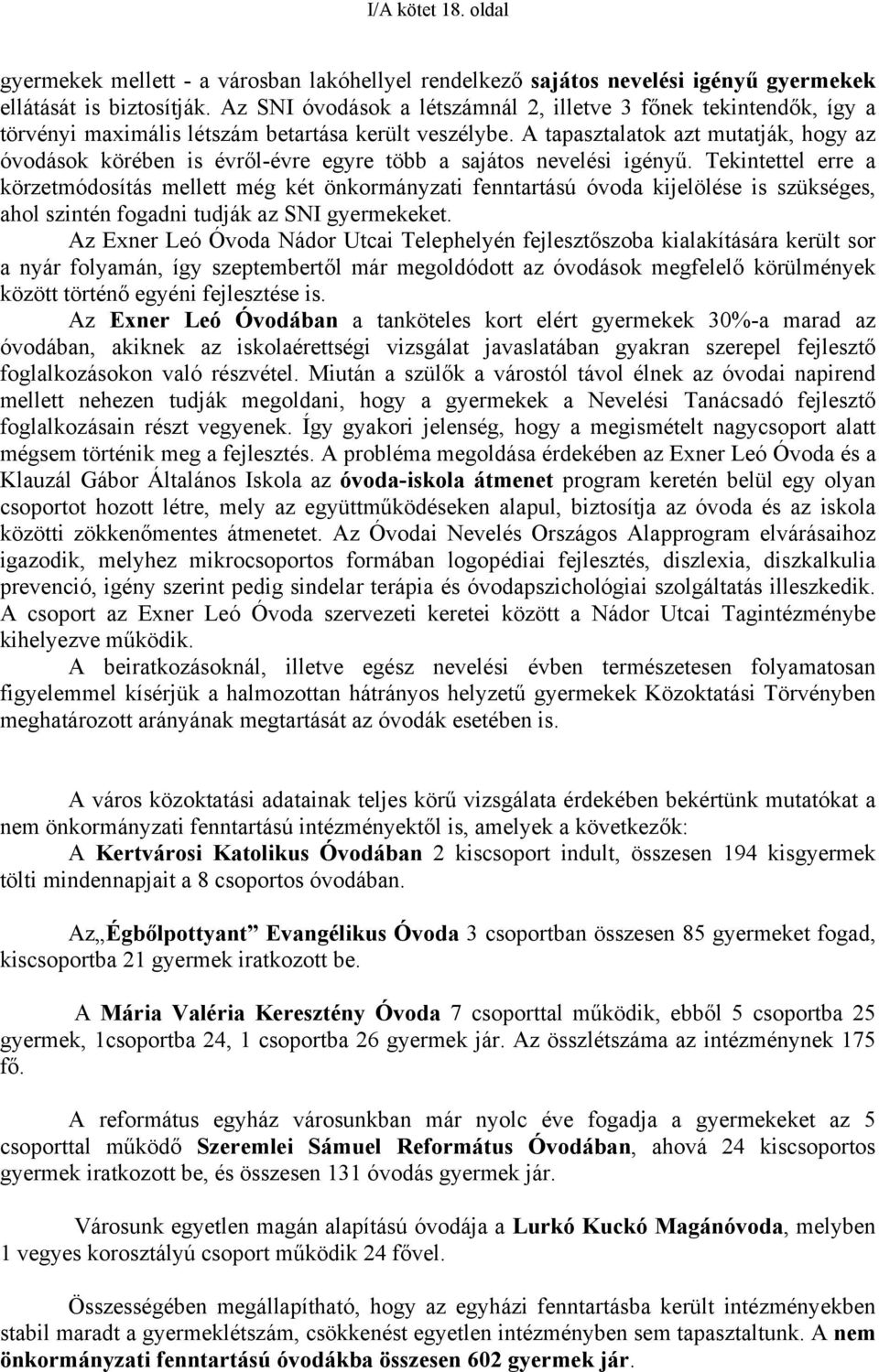 A tapasztalatok azt mutatják, hogy az óvodások körében is évről-évre egyre több a sajátos nevelési igényű.