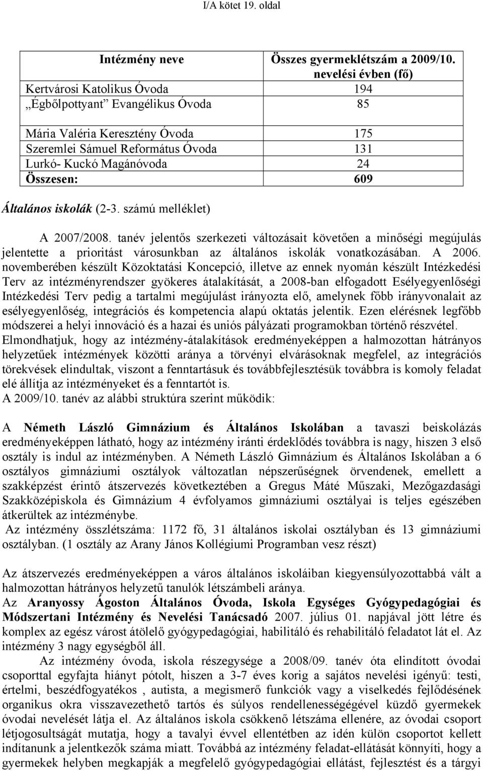 Általános iskolák (2-3. számú melléklet) A 2007/2008. tanév jelentős szerkezeti változásait követően a minőségi megújulás jelentette a prioritást városunkban az általános iskolák vonatkozásában.