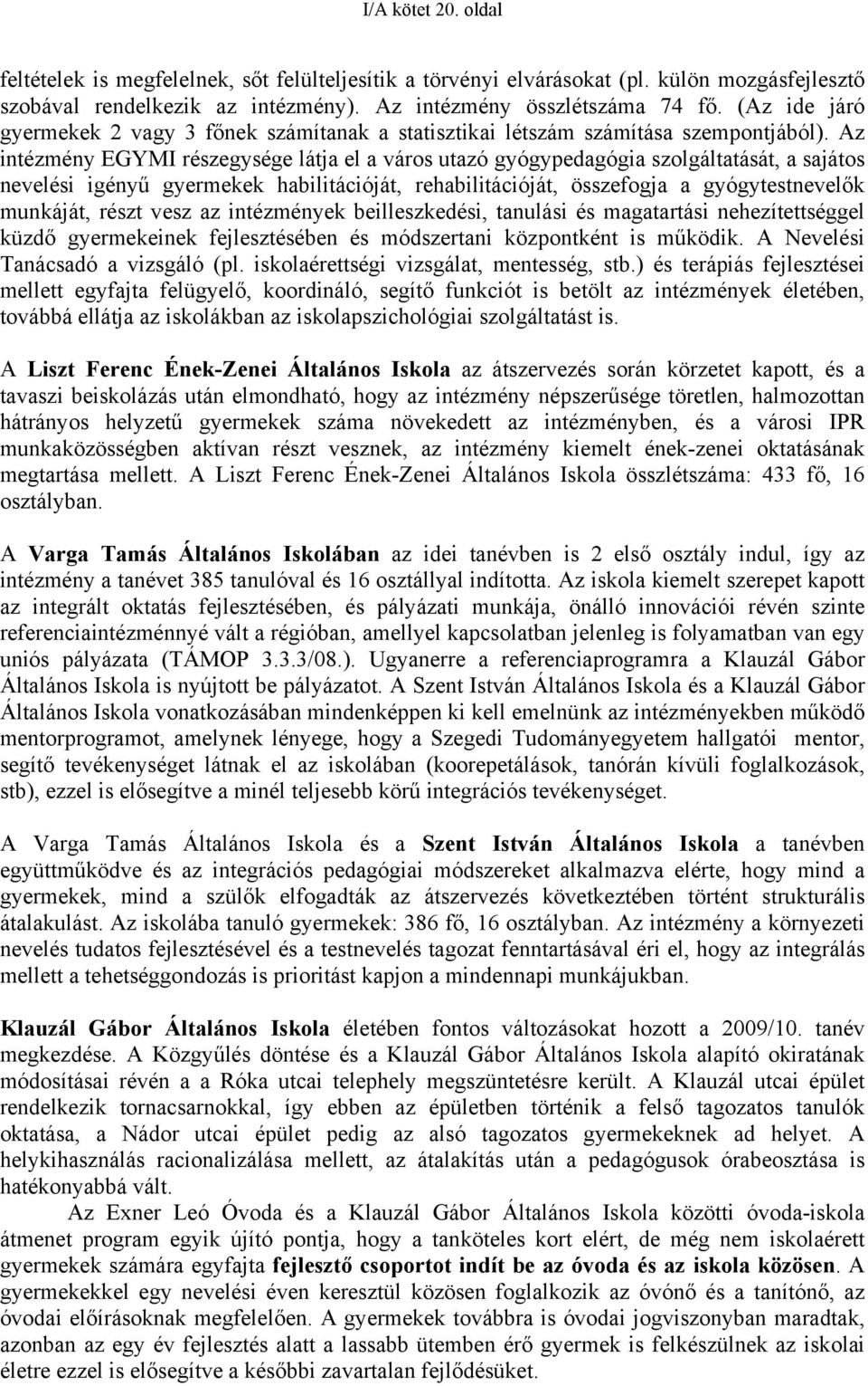 Az intézmény EGYMI részegysége látja el a város utazó gyógypedagógia szolgáltatását, a sajátos nevelési igényű gyermekek habilitációját, rehabilitációját, összefogja a gyógytestnevelők munkáját,