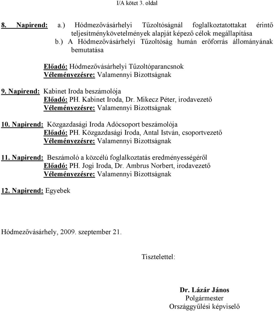 Napirend: Kabinet Iroda beszámolója Előadó: PH. Kabinet Iroda, Dr. Mikecz Péter, irodavezető Véleményezésre: Valamennyi Bizottságnak 10. Napirend: Közgazdasági Iroda Adócsoport beszámolója Előadó: PH.