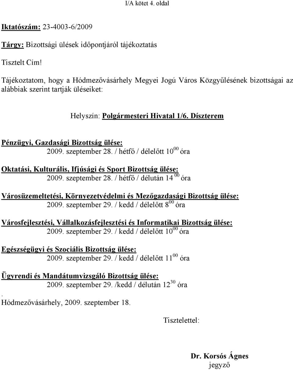 Díszterem Pénzügyi, Gazdasági Bizottság ülése: 2009. szeptember 28. / hétfő / délelőtt 10 00 óra Oktatási, Kulturális, Ifjúsági és Sport Bizottság ülése: 2009. szeptember 28. / hétfő / délután 14 00 óra Városüzemeltetési, Környezetvédelmi és Mezőgazdasági Bizottság ülése: 2009.