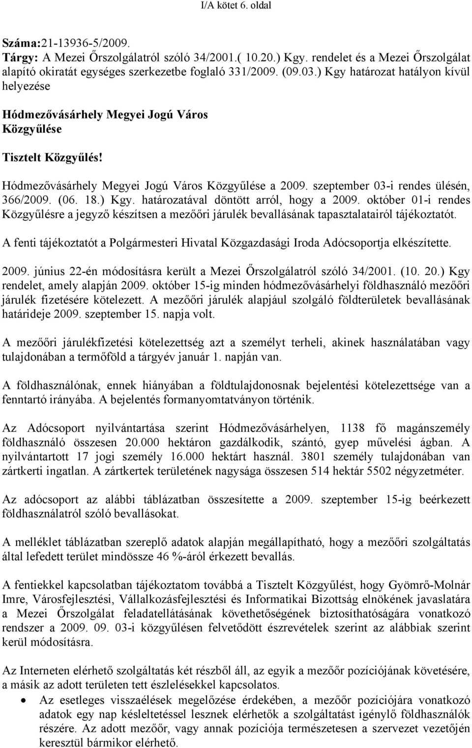 szeptember 03-i rendes ülésén, 366/2009. (06. 18.) Kgy. határozatával döntött arról, hogy a 2009.