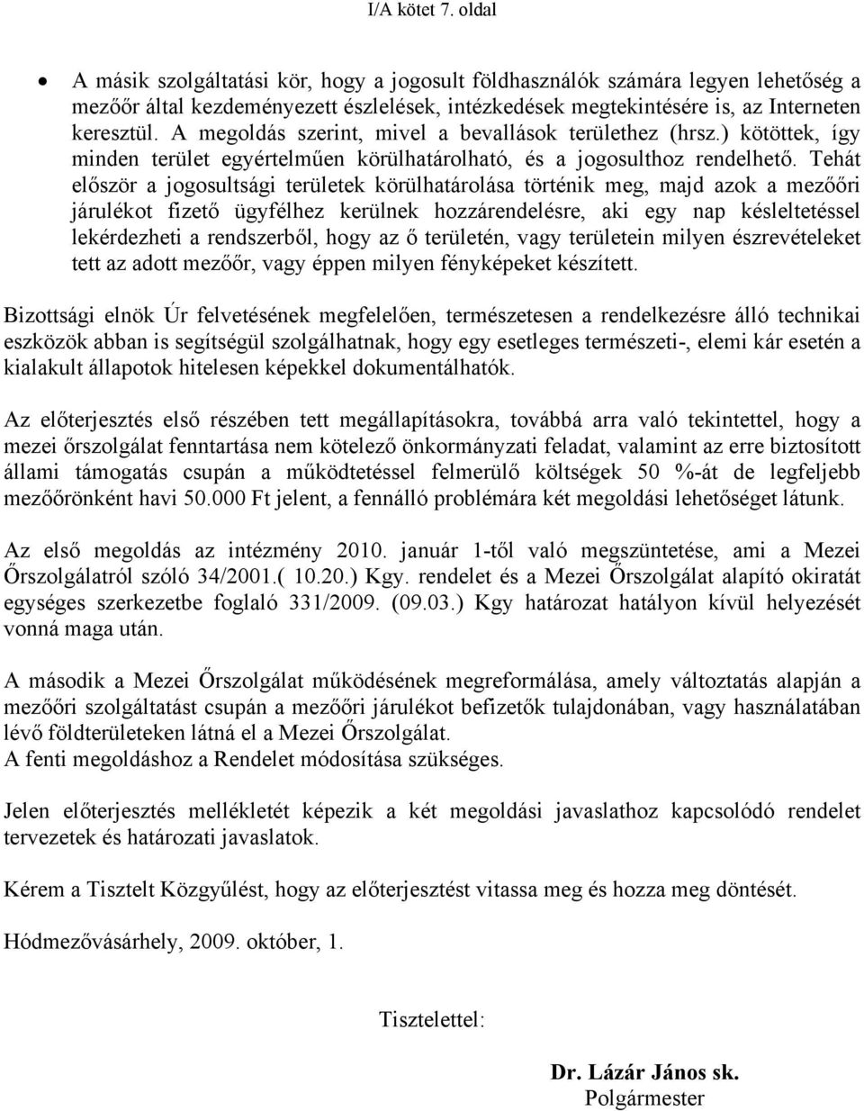 Tehát először a jogosultsági területek körülhatárolása történik meg, majd azok a mezőőri járulékot fizető ügyfélhez kerülnek hozzárendelésre, aki egy nap késleltetéssel lekérdezheti a rendszerből,