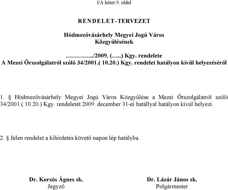 Hódmezővásárhely Megyei Jogú Város Közgyűlése a Mezei Őrszolgálatról szóló 34/2001.( 10.20.) Kgy. rendeletét 2009.