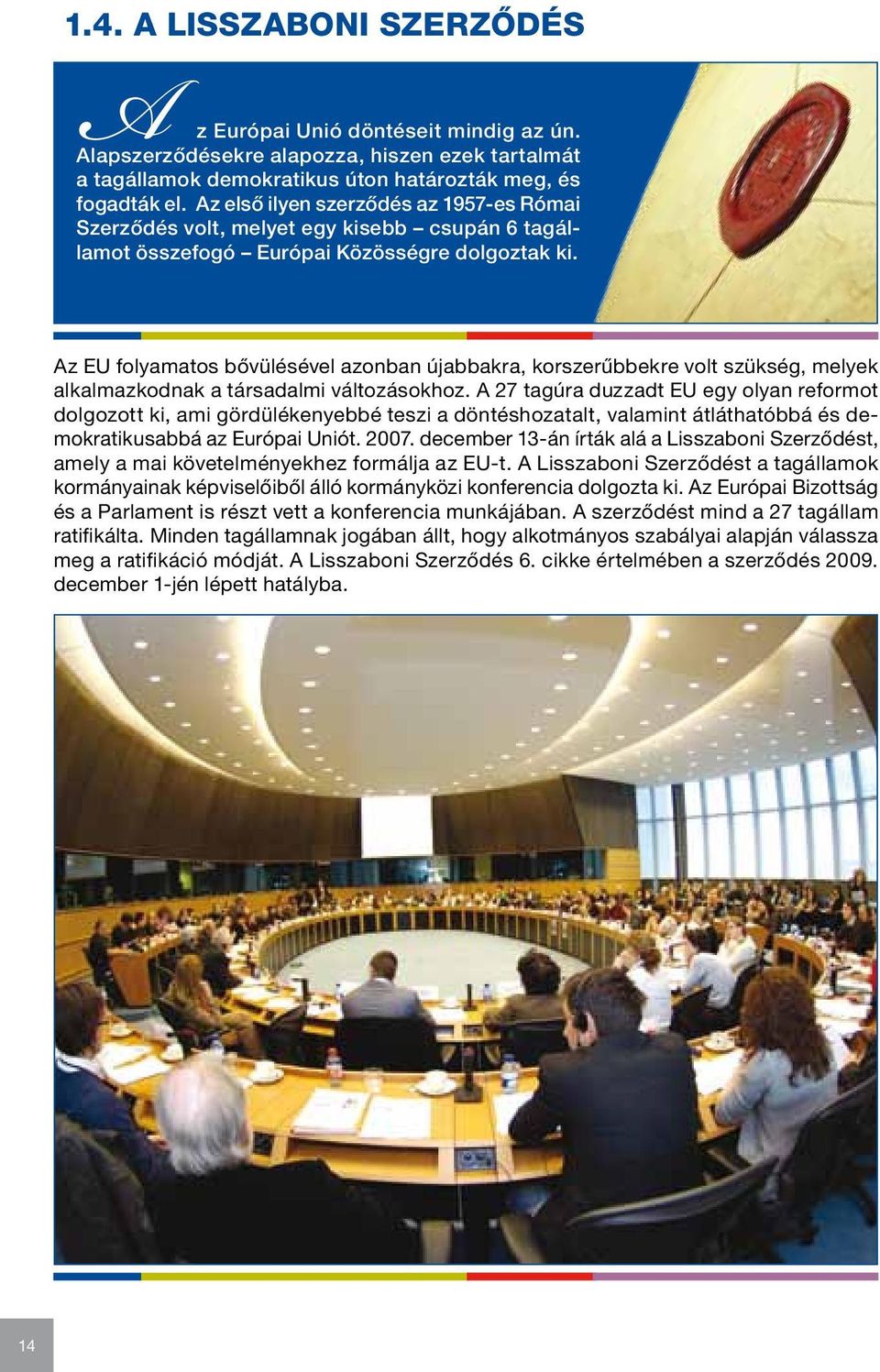 Az EU folyamatos bővülésével azonban újabbakra, korszerűbbekre volt szükség, melyek alkalmazkodnak a társadalmi változásokhoz.