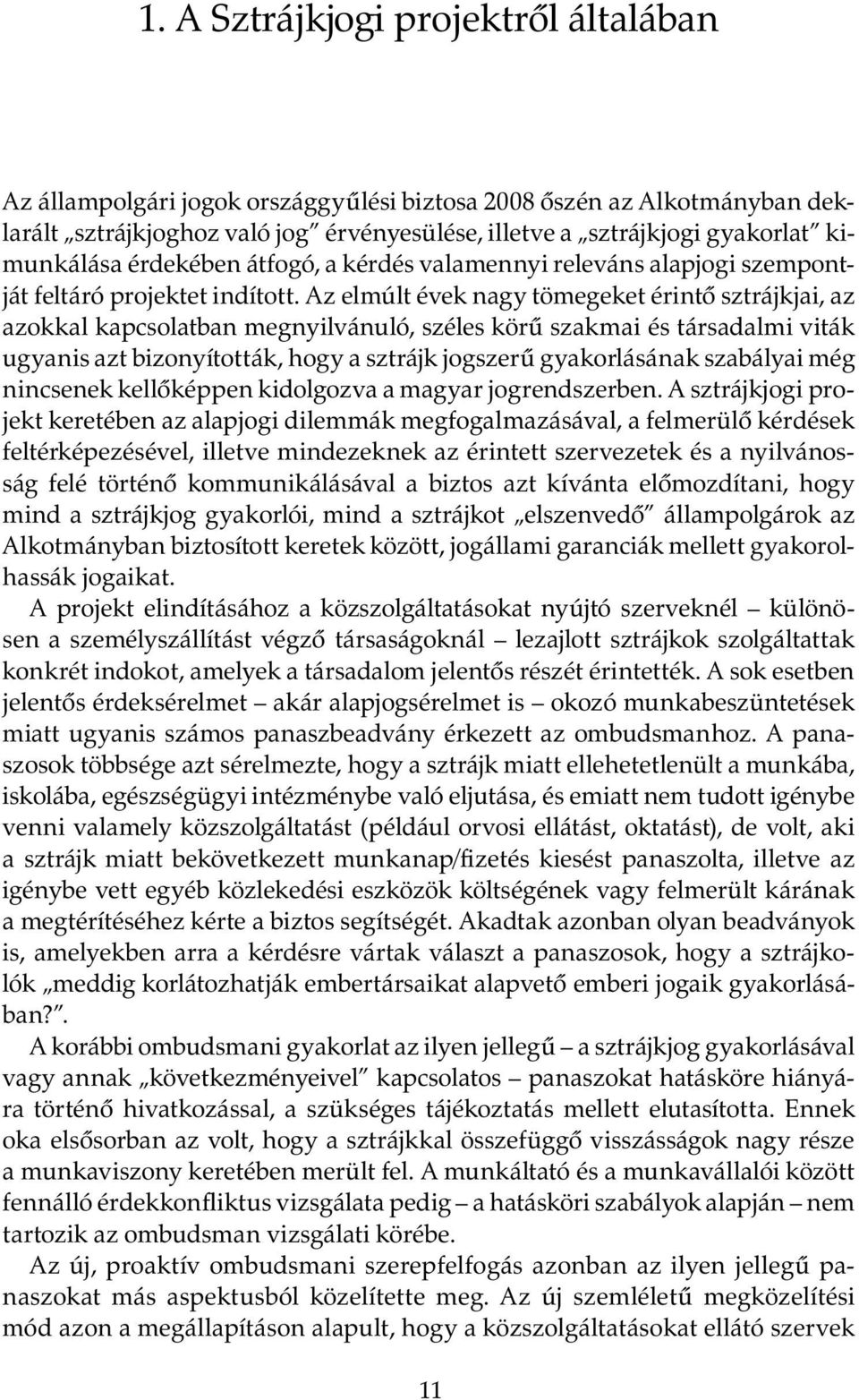 Az elmúlt évek nagy tömegeket érintő sztrájkjai, az azokkal kapcsolatban megnyilvánuló, széles körű szakmai és társadalmi viták ugyanis azt bizonyították, hogy a sztrájk jogszerű gyakorlásának