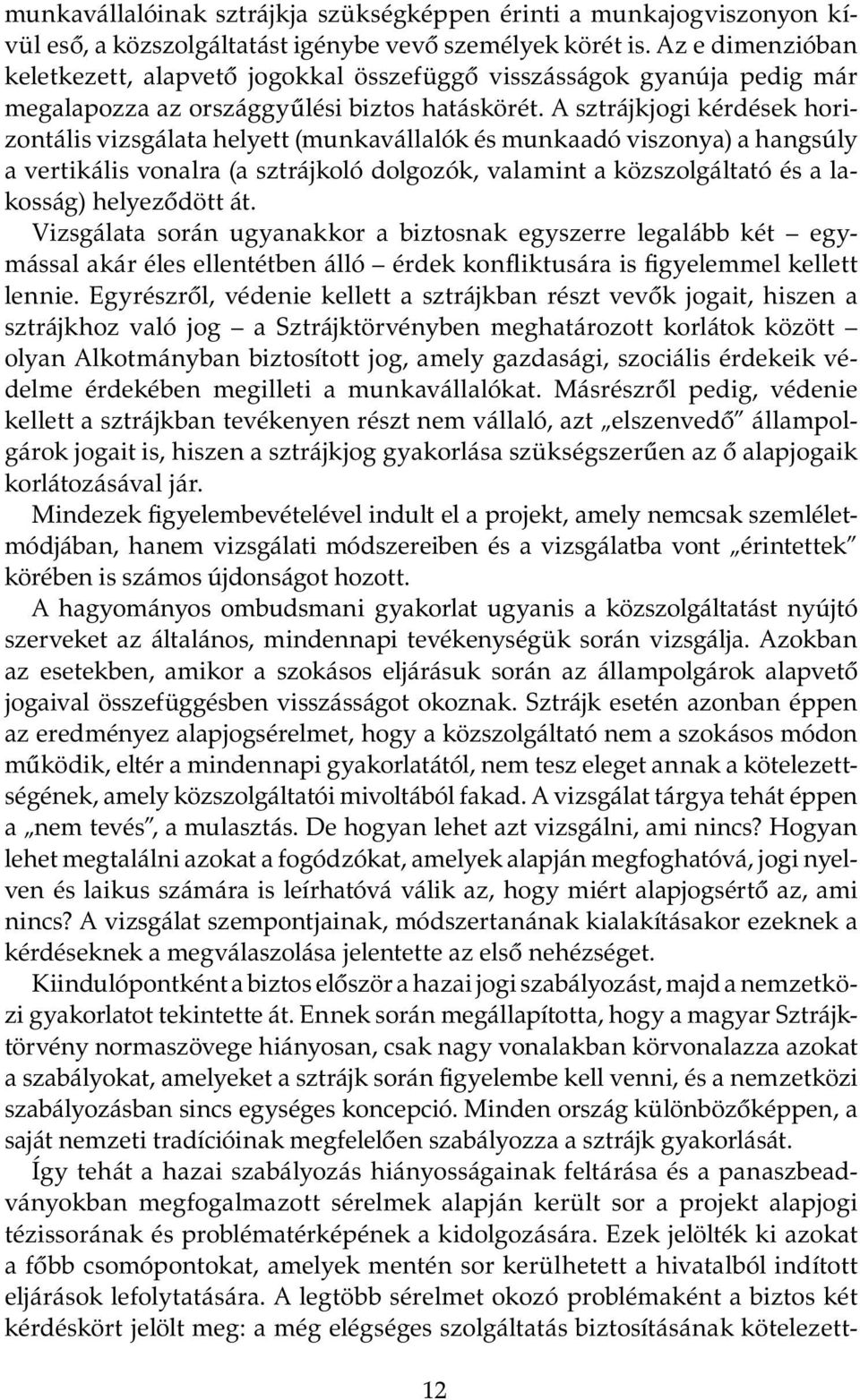 A sztrájkjogi kérdések horizontális vizsgálata helyett (munkavállalók és munkaadó viszonya) a hangsúly a vertikális vonalra (a sztrájkoló dolgozók, valamint a közszolgáltató és a lakosság)