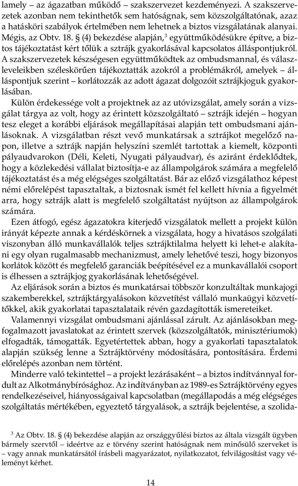 (4) bekezdése alapján, 3 együttműködésükre építve, a biztos tájékoztatást kért tőlük a sztrájk gyakorlásával kapcsolatos álláspontjukról.