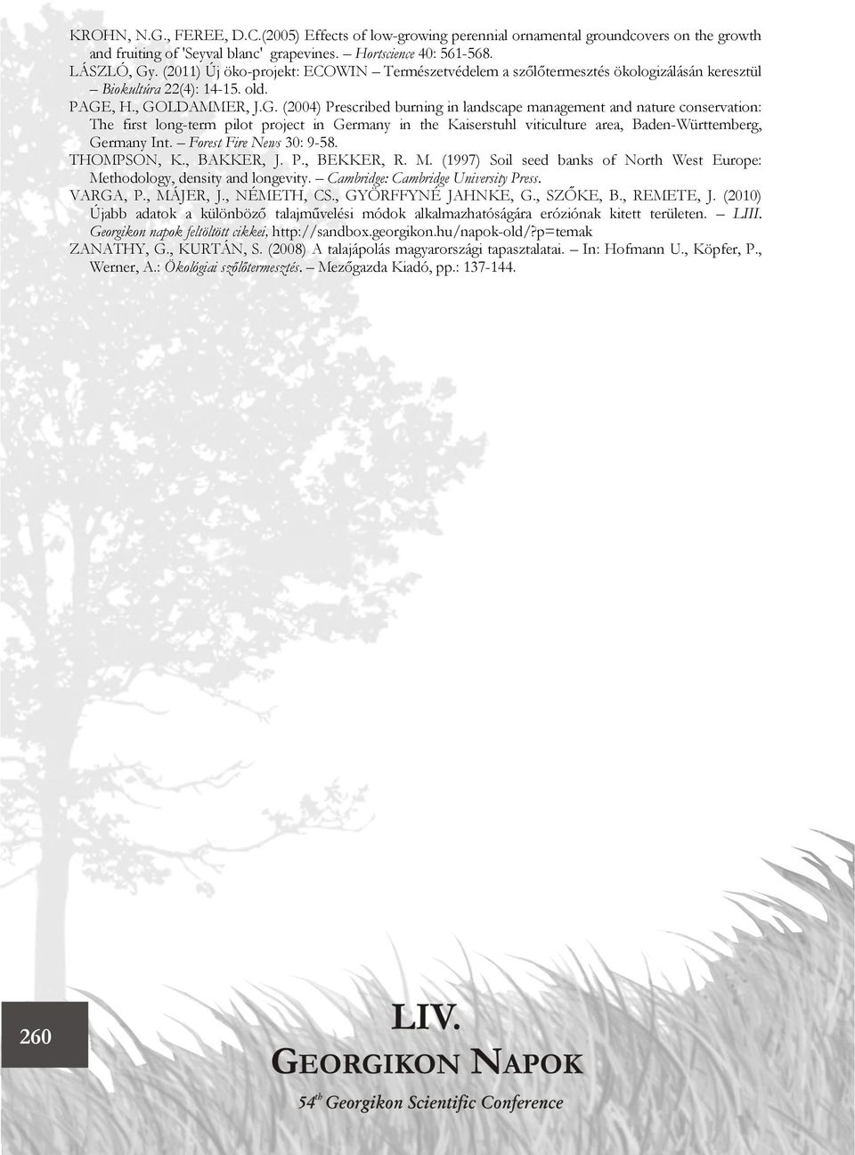 , H., GOLDAMMER, J.G. (2004) Prescribed burning in landscape management and nature conservation: The first long-term pilot project in Germany in the Kaiserstuhl viticulture area, Baden-Württemberg, Germany Int.